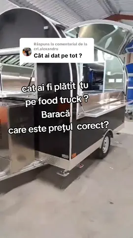 Ca răspuns pentru @crl.alexandru #foodtruck food truck  careeste prețul corect 
