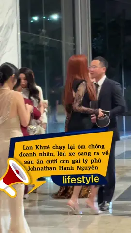 Lan Khuê chạy lại ôm chồng doanh nhân, lên xe sang ra về sau ăn cưới con gái tỷ phú Johnathan Hạnh Nguyễn #lankhue #damcuoitiennguyen #johnathanhanhnguyen #tiktokgiaitri 