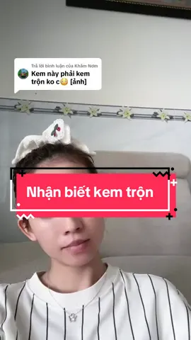 Trả lời @Khăm Nơm nhận biết kem trộn