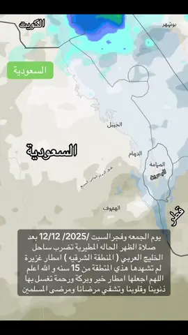 يوم الجمعه وفجرالسبت /2025/ 12/12 بعد صلاة الظهر الحاله المطيرية تضرب ساحل الخليج العربي ( المنطقة الشرقيه ) امطار غزيرة لم تشهدها هذي المتطقة من 15 سنه و الله اعلم  اللهم اجعلها امطار خير وبركة ورحمة تغسل بها ذنوبنا وقلوبنا وتشفي مرضانا ومرضى المسلمين #السعودية #الجبيل_القطيف_الدمام_الخبر_دارين_الظهران_الاحساء_راس_تنورة_الهفوف #السعودية_الكويت_قطر_البحرين_عمان_الامارات_العراق_اليمن_لبنان_مصر_السودان_ليبيا_تونس_الجزائر_فلسطين_الاردن_سوريا_المغرب 