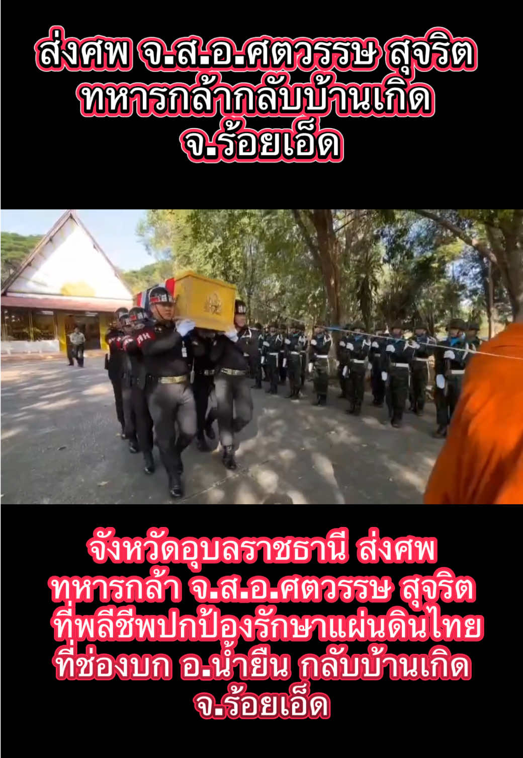 ที่พุทธสถานมณฑลทหารบกที่ 22 ค่ายสรรพสิทธิประสงค์ จ.อุบลราชธานี ได้ประกอบพิธีบำเพ็ญกุศล จ.ส.อ.ศตวรรษ สุจริต ทหารสังกัดกองร้อยทหารม้าลาดตระเวนที่ 6 ซึ่งได้เสียชีวิตจากเครื่องยิงลูกระเบิดที่ทหารฝ่ายกัมพูชายิงถล่มฐานปฏิบัติการอนุพงศ์ ช่องบก อ.น้ำยืน จ.อุบลราชธานี เมื่อเวลาประมาณ 05.00 น.วันที่ 8 ธันวาคม ทำให้ จ.ส.อ.ศตวรรษ ได้รับบาดเจ็บและเสียชีวิตในเวลาต่อมา ซึ่งในเหตุการณ์เดียวกันยังมีเพื่อนทหารได้รับบาดอีก 3 นาย 	โดยหลังการประกอบพิธีที่พุทธสถานมณฑลทหารบกที่ 22 ค่ายสรรพสิทธิประสงค์ จ.อุบลราชธานี ก็ได้ส่งศพกลับไปให้ญาติพี่น้องที่รอรับอยู่ที่บ้านที่อำเภอหนองพอก จ.ร้อยเอ็ด บำเพ็ญกุศลตามประเพณีต่อไป #ชายแดนไทยกัมพูชา  #ไทยนี้รักสงบแต่ถึงรบไม่ขลาด  #cambodiaopenedfire  #เทรนด์วันนี้ 