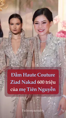 Đầm Haute Couture Ziad Nakad 600 triệu được mẹ Tiên Nguyễn yêu cầu chỉnh sửa tinh tế #fashionjournal85 #amm  #LearnOnTikTok #TikTokFashion #socialnews