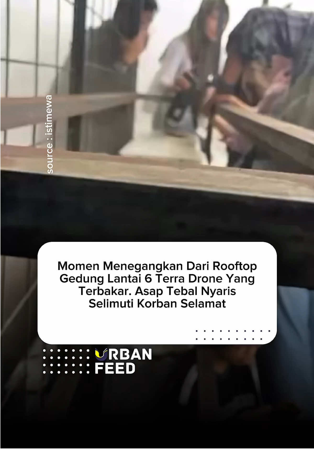 Momen menegangkan diabadikan salah satu korban selamat dalam kebakaran gedung 6 lantai Terra Drone. Korban Selamat yang berada persis di rooftop lantai 6 tersebut berada diposisi terdesak, asap tebal sudah mulai menjalar di rooftop. Sementara, tidak ada satupun jalur evakuasi tangga di lantai 6 tersebut.  Beberapa diantaranya hanya bisa berteriak meminta pertolong warga yang ada dibawah, sisanya hanya bisa pasrah. Namun dalam video berbeda, terlihat para korban selamat di lantai 6 tersebut pada akhirnya berhasil dievakuasi menggunakan tangga seadanya yang disusun hingga turun digedung sampinganya.  Namun nahas bagi 22 temannya, harus menghembuskan nafas terakhirnya yang rata-rata ditemukan tidak bernyawa  di lantai 3 dan lantai 5. 