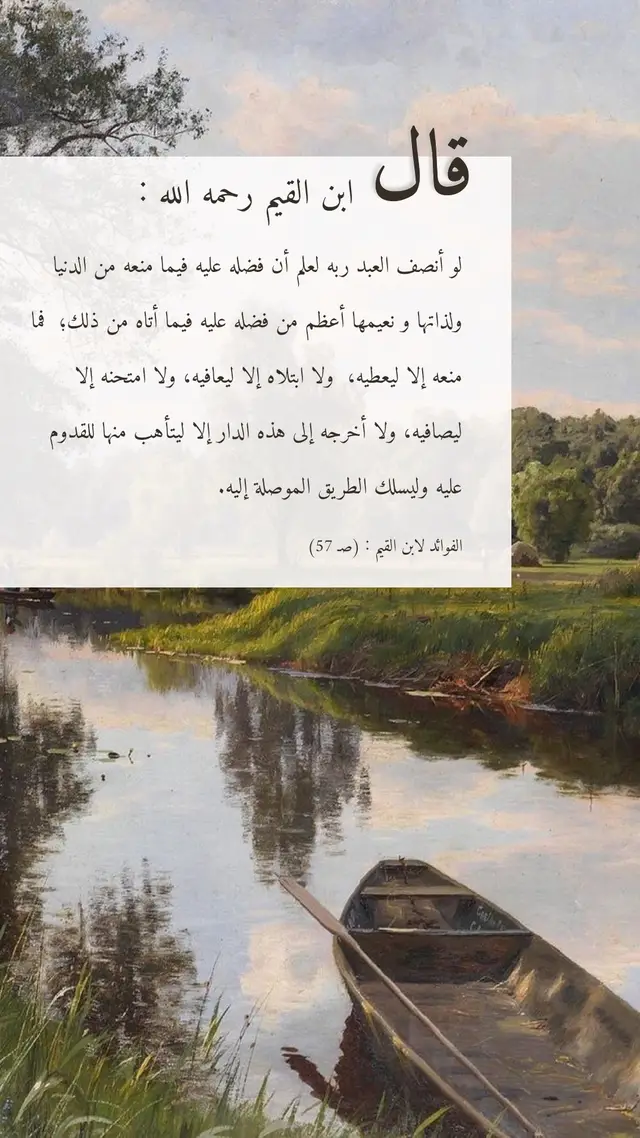 قال ابن القيم رحمه الله :  لو أنصف العبد ربه لعلم أن فضله عليه فيما منعه من الدنيا ولذاتها و نعيمها أعظم من فضله عليه فيما أتاه من ذلك؛  فما منعه إلا ليعطيه،  ولا ابتلاه إلا ليعافيه،  ولا امتحنه إلا ليصافيه، ولا أخرجه إلى هذه الدار إلا ليتأهب منها للقدوم عليه  وليسلك الطريق الموصلة إليه. الفوائد لابن القيم : (صـ 57) #الفوائد #ابن_القيم #موعظة #نصيحة