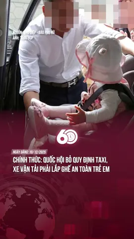 Chính thức: Quốc hội bỏ quy định taxi, xe vận tải phải lắp ghế an toàn trẻ em#theanh28 #tiktoknews #60giay