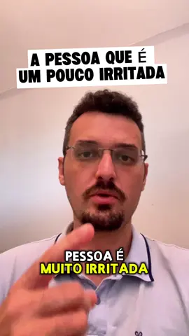 A pessoa que é muito irritada... 